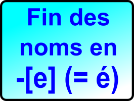 FIN DES NOMS EN [e] (= é)