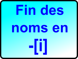 FIN DES NOMS EN [i]