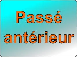 Conjuguer tous les verbes au passé antérieur