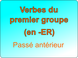 Conjuguer les verbes du premier groupe au passé antérieur