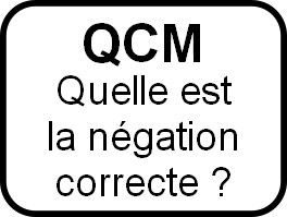 QCM : quelle est la négation correcte correspondant aux affirmations suivantes ?