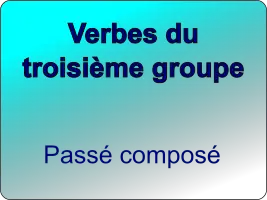 Conjuguer les verbes du troisième groupe au passé composé