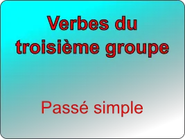 Conjuguer les verbes du troisième groupe au passé simple