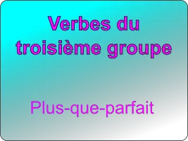 Conjuguer les verbes du troisième groupe au plus-que-parfait