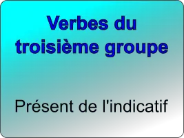 Conjuguer les verbes du troisième groupe au présent de l'indicatif